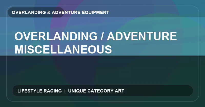 Overlanding / Adventure Miscellaneous